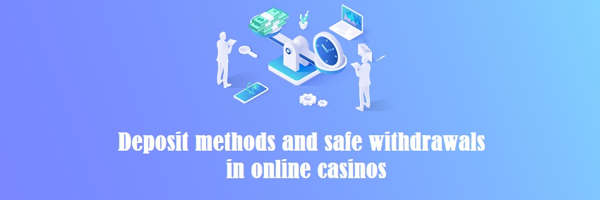 Deposit methods and safe withdrawals in online casinos 1